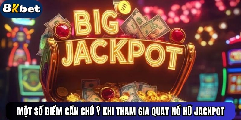 Một số điểm cần chú ý khi tham gia quay nổ hũ jackpot