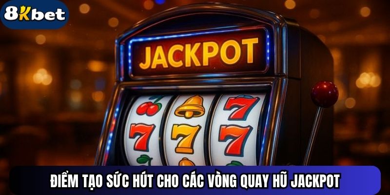 Điểm tạo sức hút cho các vòng quay hũ jackpot
