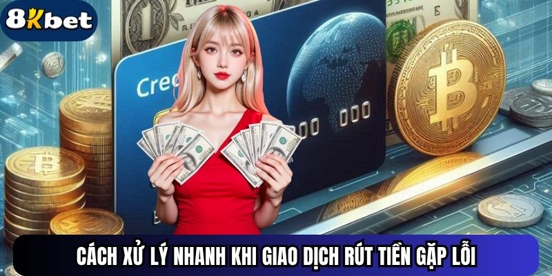 Cách xử lý nhanh khi giao dịch rút tiền gặp lỗi