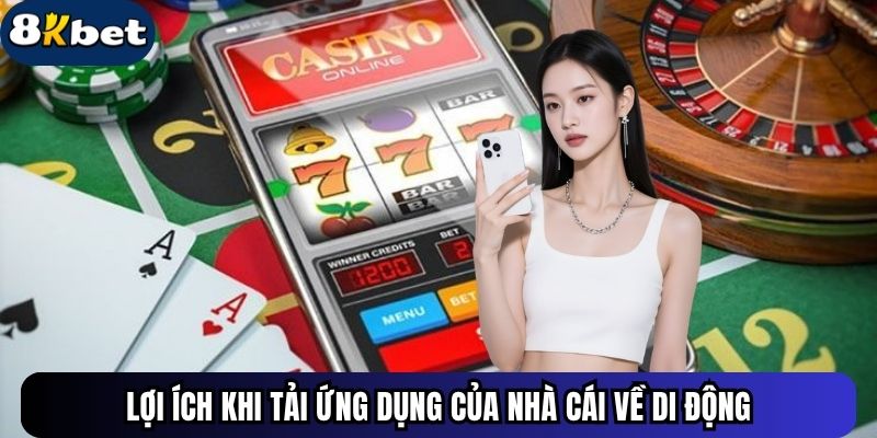 Lợi ích khi tải ứng dụng của nhà cái về di động